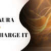 Signs Your Aura Is Weak and How to Recharge